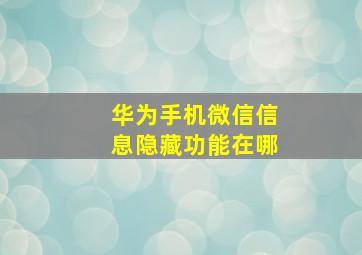 华为手机微信信息隐藏功能在哪