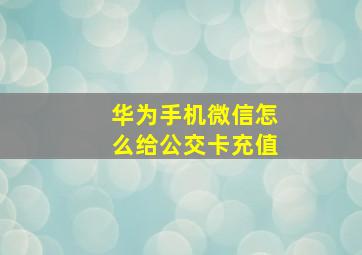 华为手机微信怎么给公交卡充值