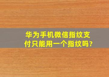 华为手机微信指纹支付只能用一个指纹吗?