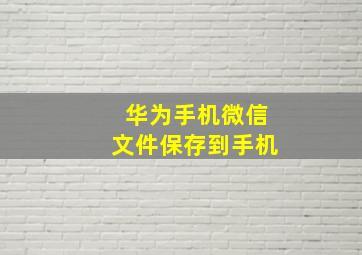 华为手机微信文件保存到手机