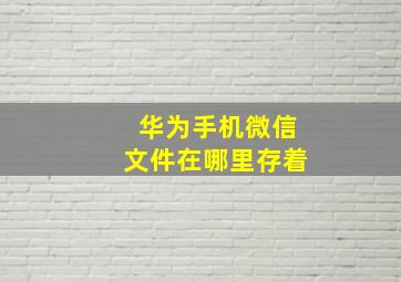 华为手机微信文件在哪里存着