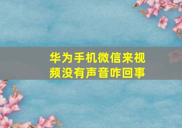 华为手机微信来视频没有声音咋回事