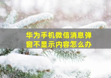 华为手机微信消息弹窗不显示内容怎么办