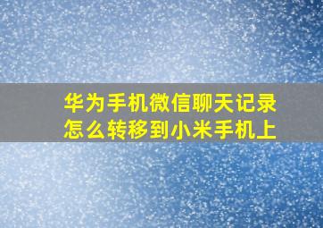 华为手机微信聊天记录怎么转移到小米手机上