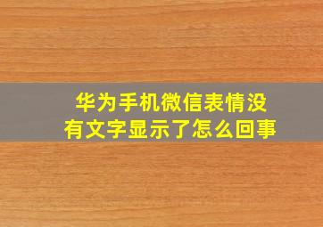 华为手机微信表情没有文字显示了怎么回事