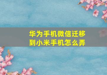 华为手机微信迁移到小米手机怎么弄