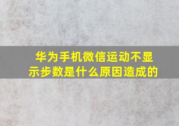 华为手机微信运动不显示步数是什么原因造成的