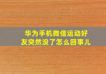 华为手机微信运动好友突然没了怎么回事儿