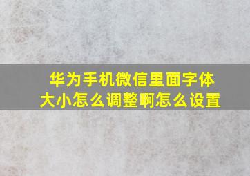 华为手机微信里面字体大小怎么调整啊怎么设置