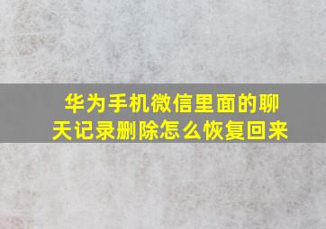 华为手机微信里面的聊天记录删除怎么恢复回来