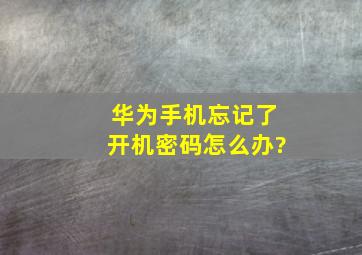 华为手机忘记了开机密码怎么办?