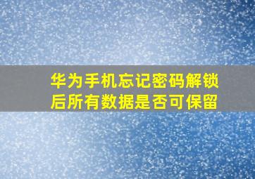 华为手机忘记密码解锁后所有数据是否可保留