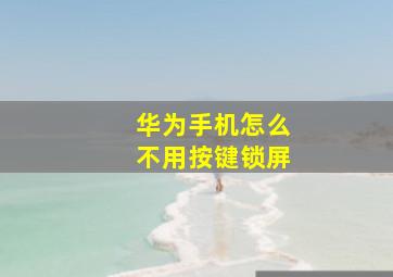 华为手机怎么不用按键锁屏