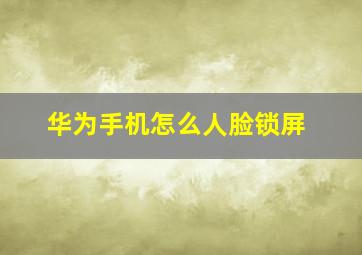 华为手机怎么人脸锁屏