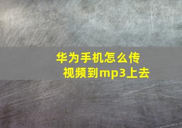 华为手机怎么传视频到mp3上去