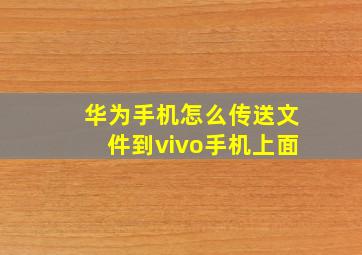 华为手机怎么传送文件到vivo手机上面