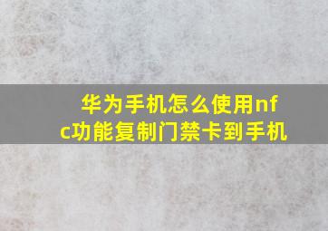 华为手机怎么使用nfc功能复制门禁卡到手机