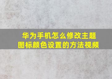 华为手机怎么修改主题图标颜色设置的方法视频