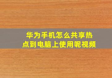 华为手机怎么共享热点到电脑上使用呢视频