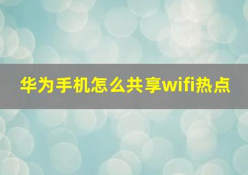 华为手机怎么共享wifi热点