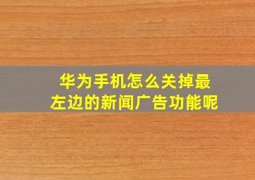 华为手机怎么关掉最左边的新闻广告功能呢