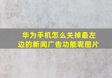 华为手机怎么关掉最左边的新闻广告功能呢图片