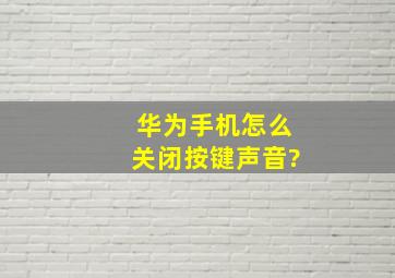 华为手机怎么关闭按键声音?