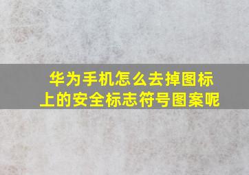 华为手机怎么去掉图标上的安全标志符号图案呢