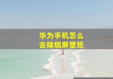 华为手机怎么去除锁屏壁纸