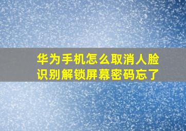 华为手机怎么取消人脸识别解锁屏幕密码忘了