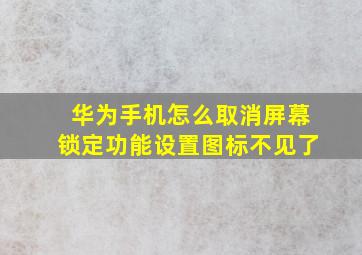 华为手机怎么取消屏幕锁定功能设置图标不见了