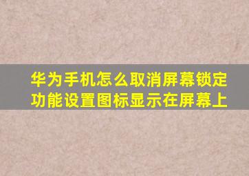 华为手机怎么取消屏幕锁定功能设置图标显示在屏幕上