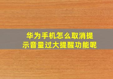 华为手机怎么取消提示音量过大提醒功能呢