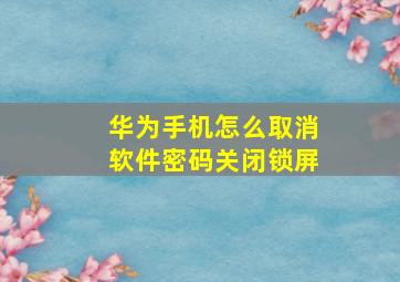 华为手机怎么取消软件密码关闭锁屏