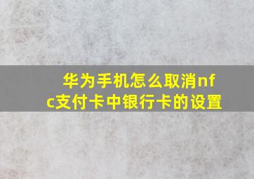 华为手机怎么取消nfc支付卡中银行卡的设置