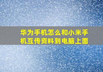 华为手机怎么和小米手机互传资料到电脑上面