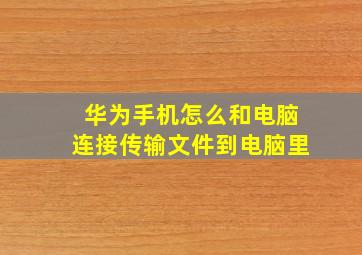 华为手机怎么和电脑连接传输文件到电脑里