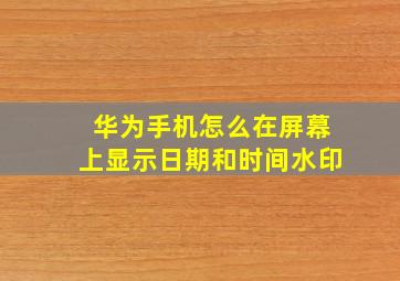 华为手机怎么在屏幕上显示日期和时间水印