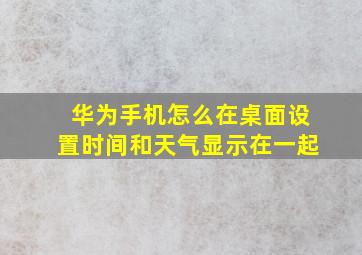 华为手机怎么在桌面设置时间和天气显示在一起