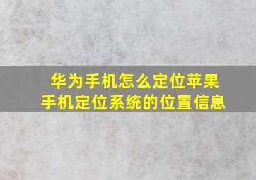 华为手机怎么定位苹果手机定位系统的位置信息