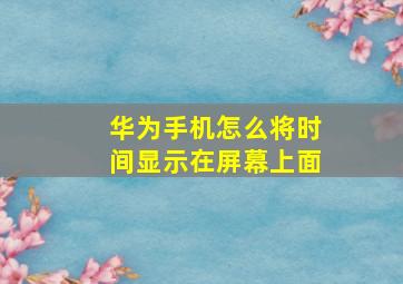 华为手机怎么将时间显示在屏幕上面