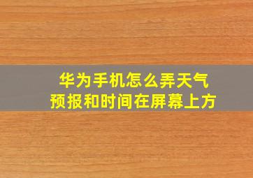 华为手机怎么弄天气预报和时间在屏幕上方