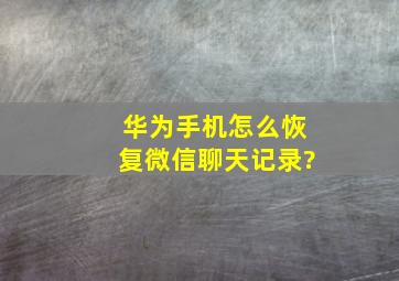 华为手机怎么恢复微信聊天记录?