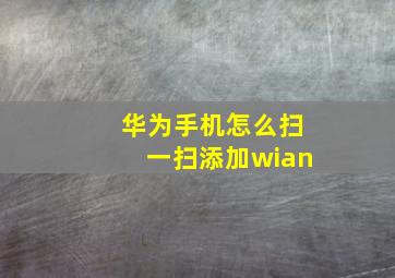 华为手机怎么扫一扫添加wian