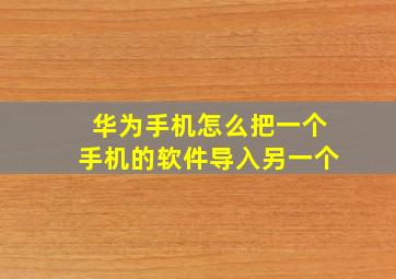 华为手机怎么把一个手机的软件导入另一个