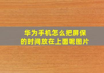 华为手机怎么把屏保的时间放在上面呢图片