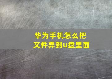 华为手机怎么把文件弄到u盘里面