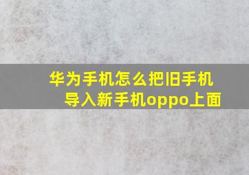 华为手机怎么把旧手机导入新手机oppo上面