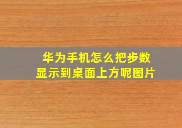 华为手机怎么把步数显示到桌面上方呢图片