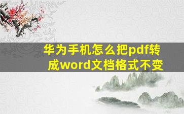 华为手机怎么把pdf转成word文档格式不变